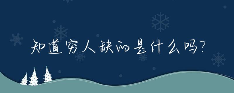 知道穷人缺的是什么吗?_穷人缺的是什么啊!