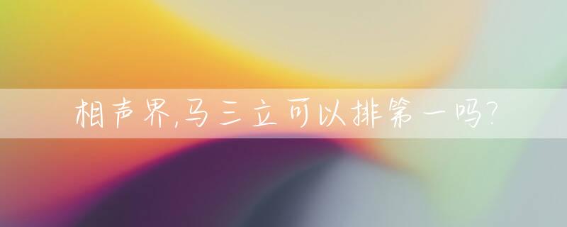 相声界,马三立可以排第一吗?_马三立相声徒弟谁在世