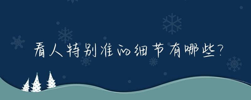 看人特别准的细节有哪些?_看人比较准的九个细节