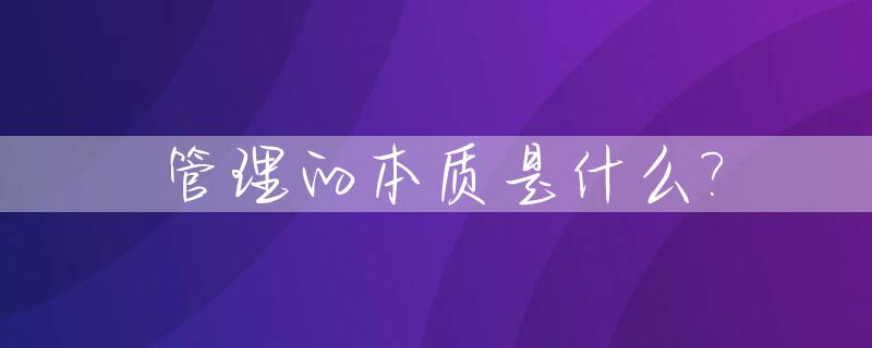 管理的本质是什么?_安全管理的本质是什么