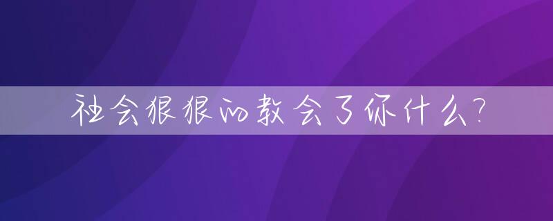 社会狠狠的教会了你什么?_社会狠话经典句子