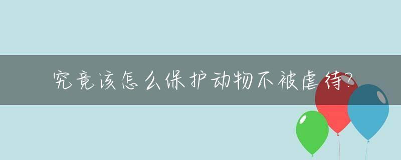 究竟该怎么保护动物不被虐待?
