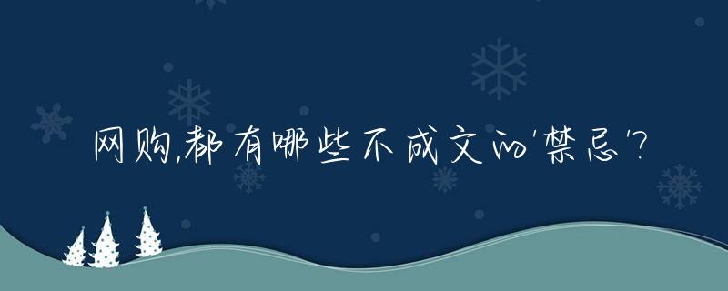 网购,都有哪些不成文的'禁忌'?_网购时不应该