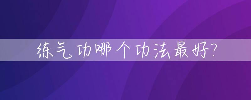 练气功哪个功法最好?_练气功哪个功法最好用