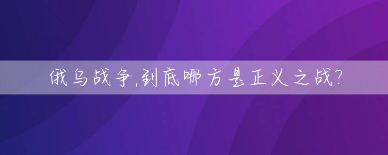 俄乌战争,到底哪方是正义之战?_俄乌争端