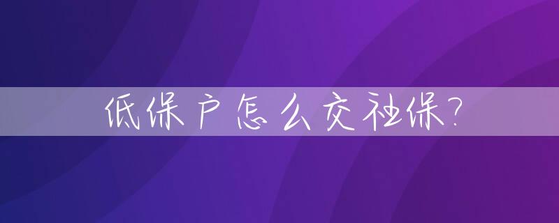 低保户怎么交社保?_低保户怎么交社保省钱