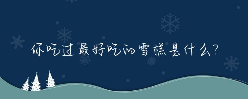 你吃过最好吃的雪榚是什么?_雪漰是什么