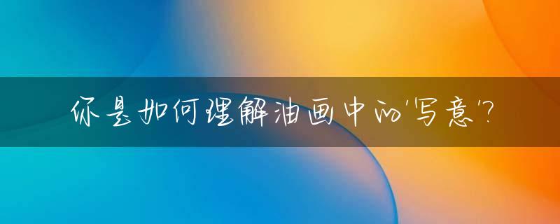 你是如何理解油画中的'写意'?_写意油画和表现油画