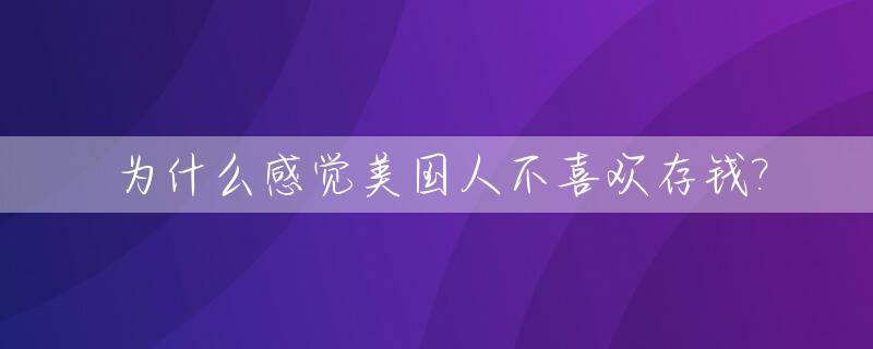 为什么感觉美国人不喜欢存钱?_美国人为什么存不了钱
