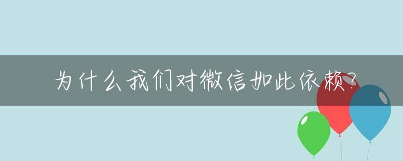 为什么我们对微信如此依赖?_为什么我们的微信