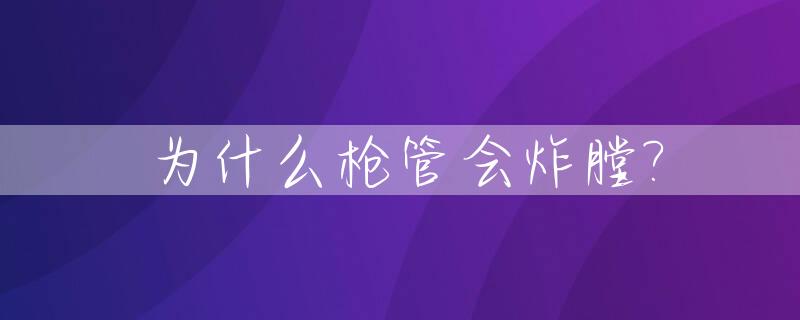 为什么枪管会炸膛?_枪管炸膛的原因
