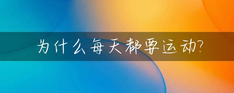 为什么每天都要运动?_为什么每天都要运动呢