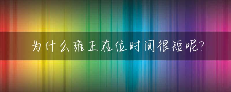 为什么雍正在位时间很短呢?_雍正为什么只在位13年篡位事实