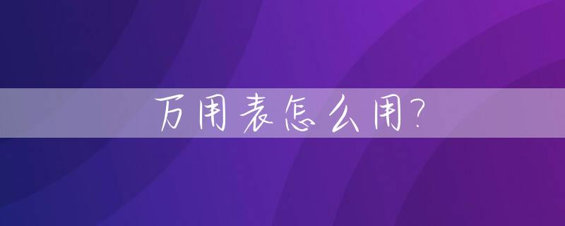 万用表怎么用?_测电流万用表怎么用