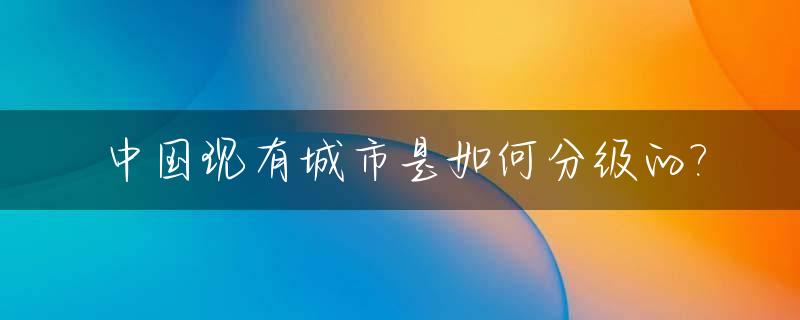 中国现有城市是如何分级的?_我国城市分级