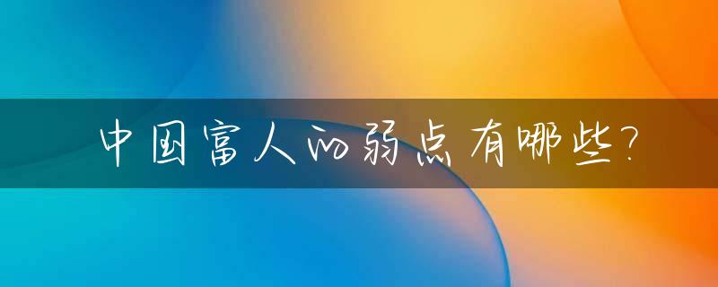 中国富人的弱点有哪些?_中国富人的真实生活