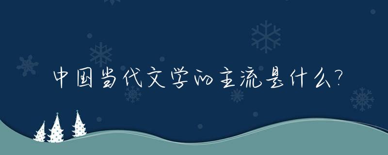中国当代文学的主流是什么?_中国当代文学指的是