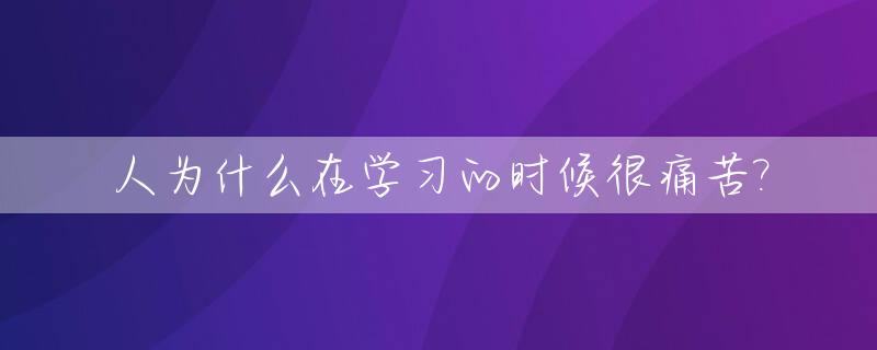 人为什么在学习的时候很痛苦?