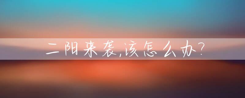 二阳来袭,该怎么办?_二阳来袭,该怎么办