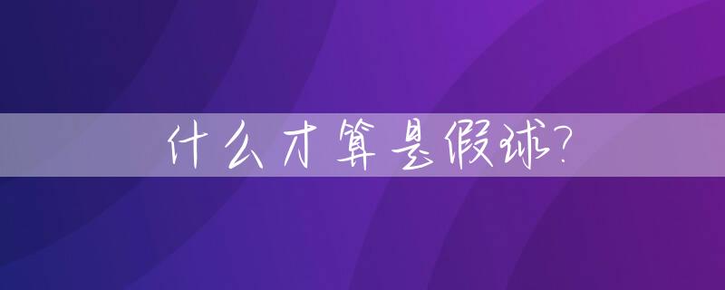 什么才算是假球?_假球是怎么操作的