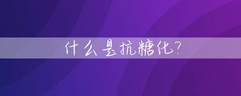 什么是抗糖化?_什么是抗糖化抗氧化