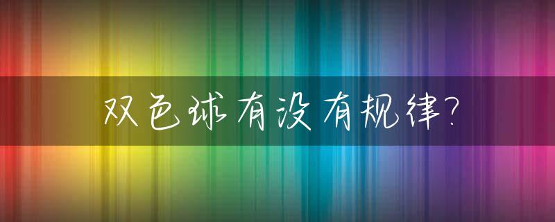 双色球有没有规律?_双色球有没有规律中奖