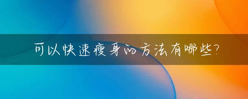可以快速瘦身的方法有哪些?_快速瘦身的锻炼方法