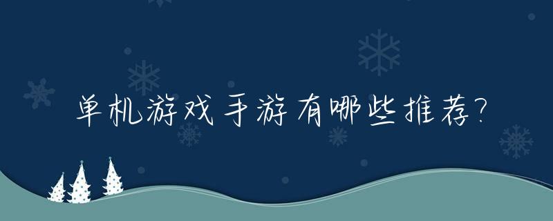 单机游戏手游有哪些推荐?_单机手游有哪些好玩的