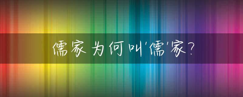 儒家为何叫'儒'家?_儒家思想为什么叫儒家