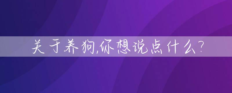 关于养狗,你想说点什么?_养狗说说理由
