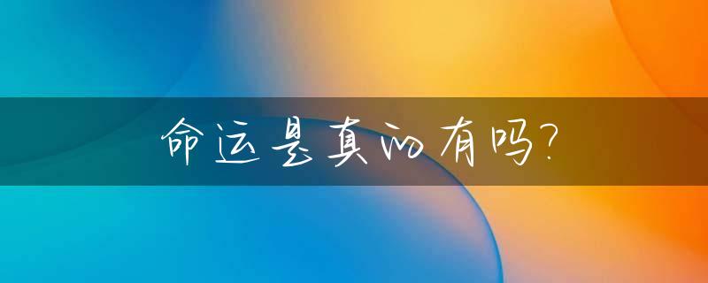 命运是真的有吗?_命运是真的还是假的