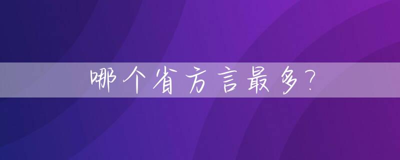 哪个省方言最多?_中国最难懂方言第一名