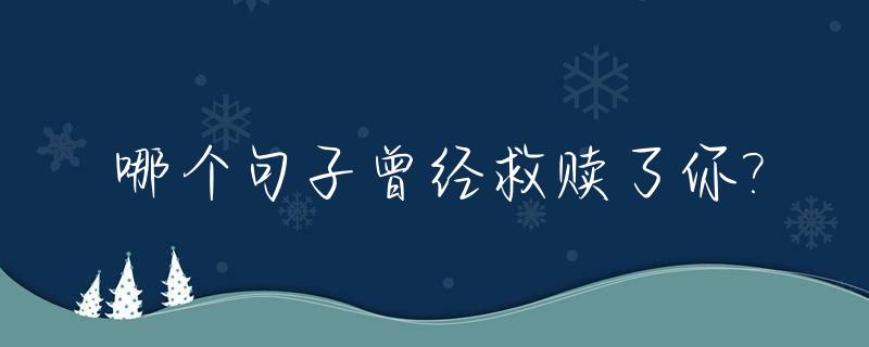哪个句子曾经救赎了你?_他曾是救赎的情侣名
