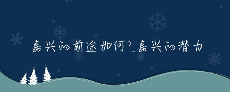 嘉兴的前途如何?_嘉兴的潜力