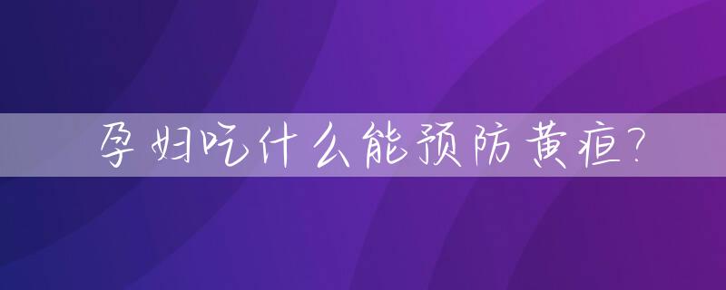 孕妇吃什么能预防黄疸?_孕妇吃什么能预防胎儿黄疸