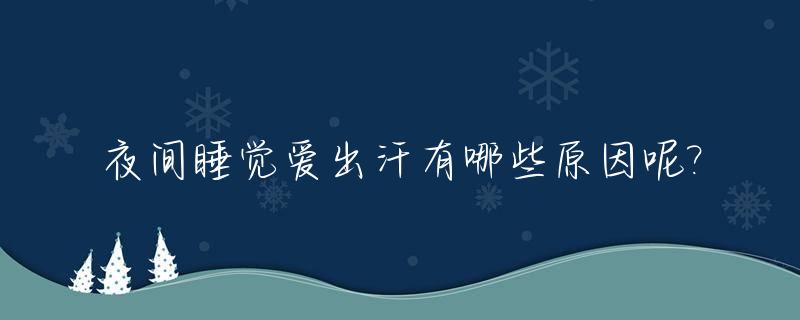 夜间睡觉爱出汗有哪些原因呢?_夜间睡觉老出汗是什么原因