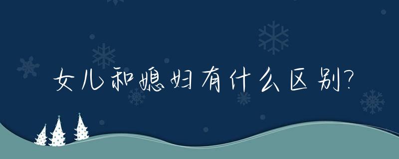 女儿和媳妇有什么区别?_女儿和媳妇的区别