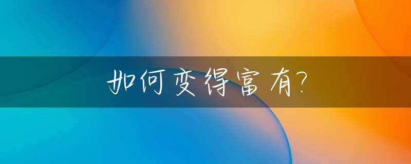 如何变得富有?_如何变得富有这本书的作者是谁
