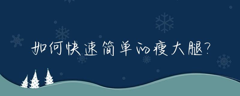 如何快速简单的瘦大腿?_教我快速瘦大腿的方法