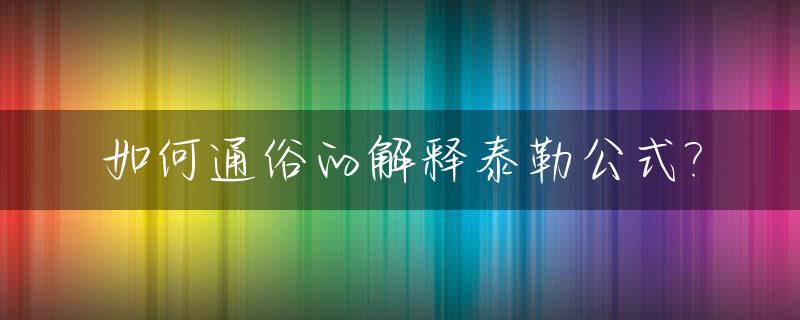 如何通俗的解释泰勒公式?_泰勒公式详细讲解