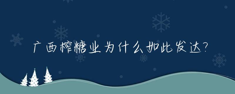 广西榨糖业为什么如此发达?_广西糖厂日榨量排名