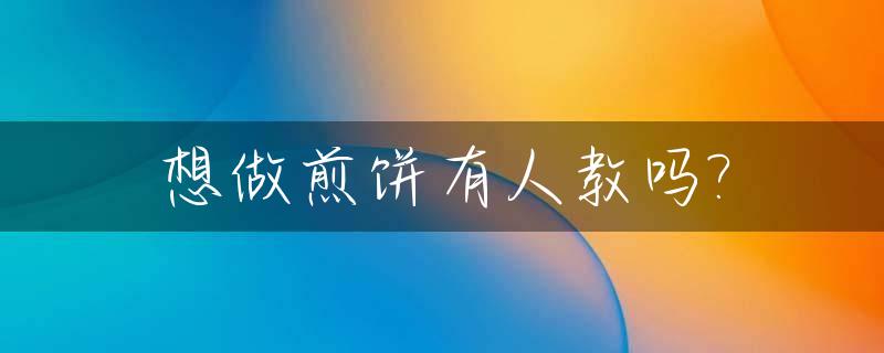 想做煎饼有人教吗?_学做煎饼去哪里学