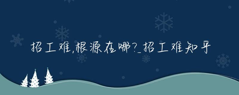 招工难,根源在哪?_招工难知乎
