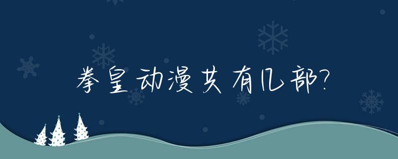 拳皇动漫共有几部?_拳皇系列有动漫吗