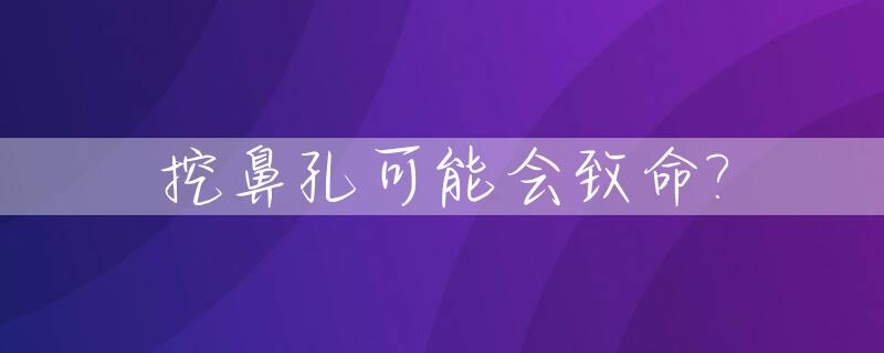 挖鼻孔可能会致命?_挖鼻孔等于自毁门户