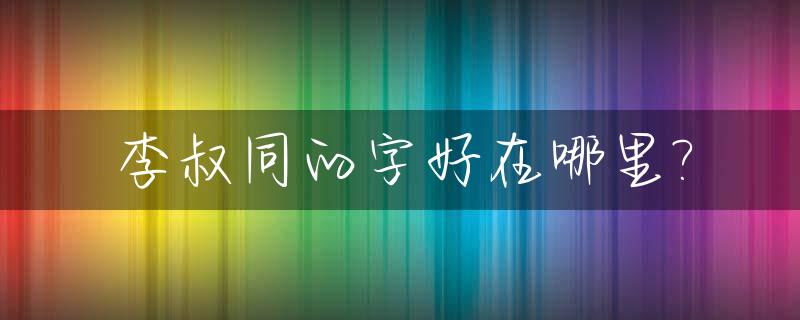 李叔同的字好在哪里?_李叔同的字迹