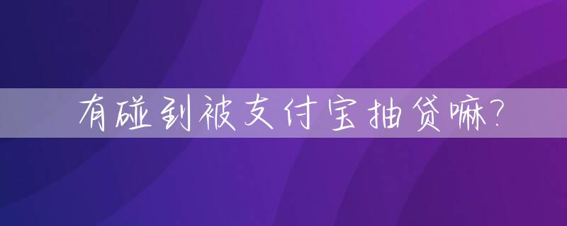 有碰到被支付宝抽贷嘛?_有人在支付宝抽奖中过吗