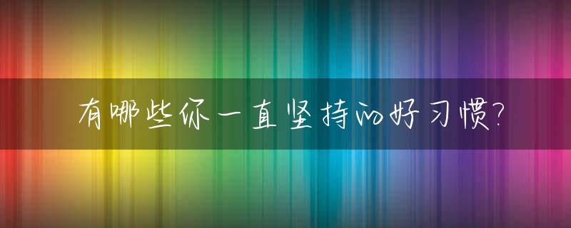 有哪些你一直坚持的好习惯?