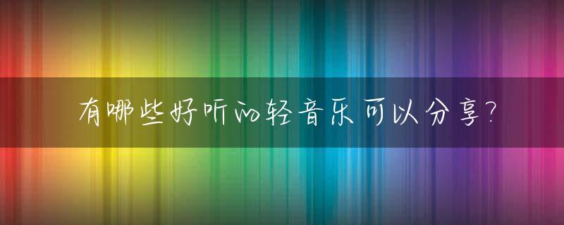 有哪些好听的轻音乐可以分享?_放几首好听的轻音乐