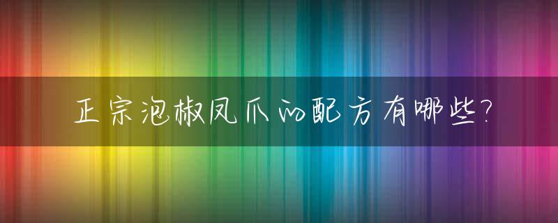 正宗泡椒凤爪的配方有哪些?_正宗泡椒凤爪的配方有哪些图片